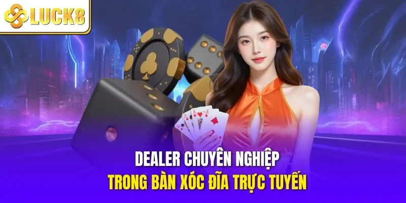 Dealer chuyên nghiệp trong bàn xóc đĩa trực tuyến