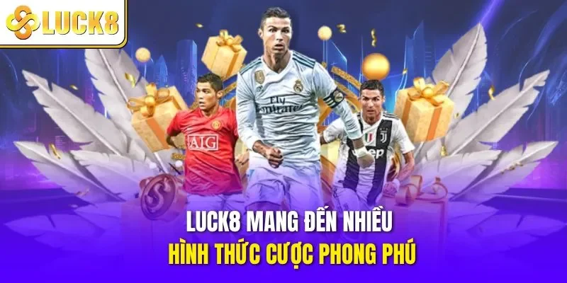 LUCK8 mang đến nhiều hình thức cược phong phú